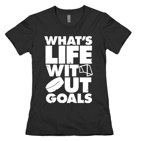 What's Life Without Goals (Hockey) Womens T-Shirt