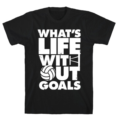 What's Life Without Goals (Volleyball) T-Shirt