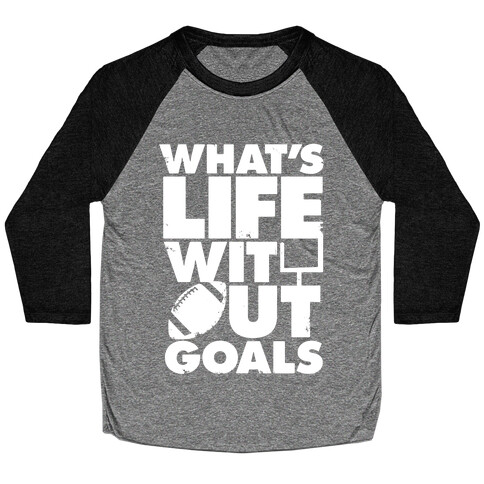 What's Life Without Goals (Football) Baseball Tee