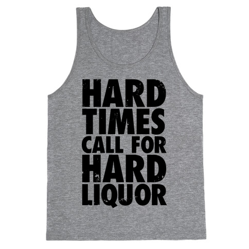 Hard Times Call For Hard Liquor Tank Top