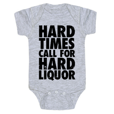 Hard Times Call For Hard Liquor Baby One-Piece