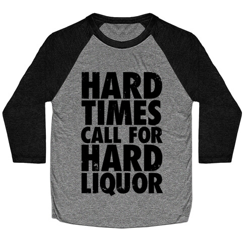 Hard Times Call For Hard Liquor Baseball Tee