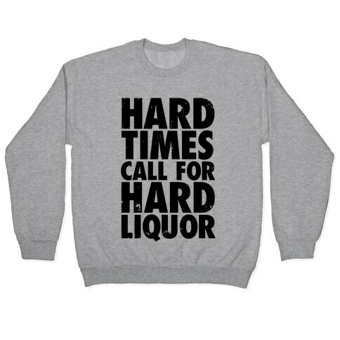 Hard Times Call For Hard Liquor Pullover