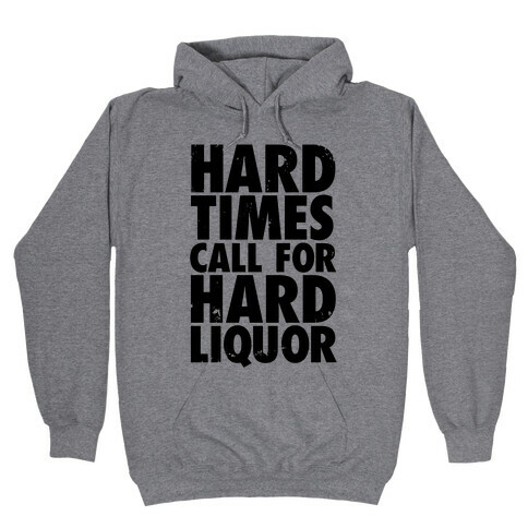 Hard Times Call For Hard Liquor Hooded Sweatshirt