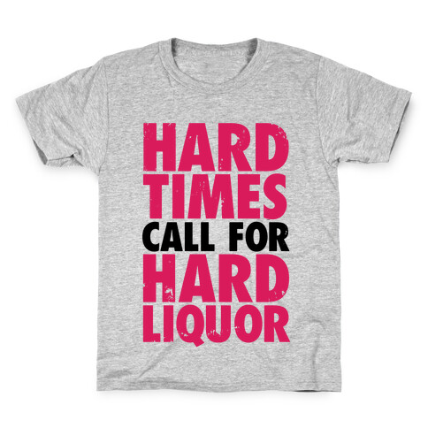 Hard Times Call For Hard Liquor Kids T-Shirt