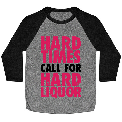 Hard Times Call For Hard Liquor Baseball Tee