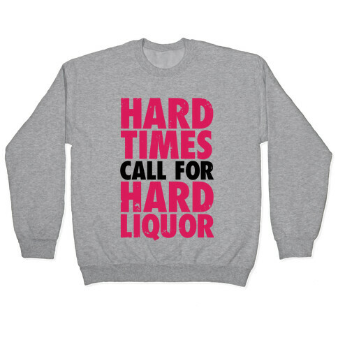 Hard Times Call For Hard Liquor Pullover