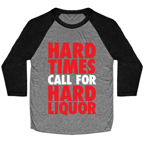 Hard Times Call For Hard Liquor Baseball Tee