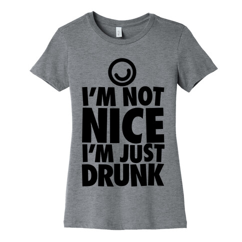 I'm Not Nice, I'm Just Drunk Womens T-Shirt