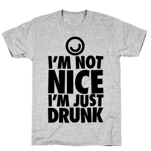 I'm Not Nice, I'm Just Drunk T-Shirt