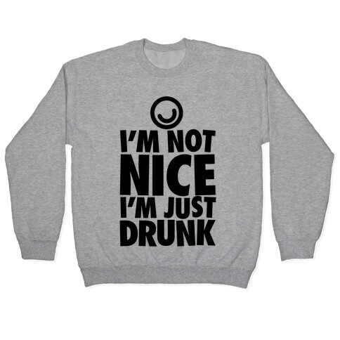 I'm Not Nice, I'm Just Drunk Pullover