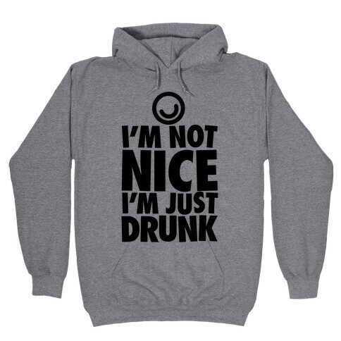 I'm Not Nice, I'm Just Drunk Hooded Sweatshirt