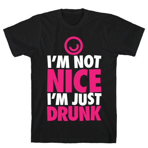 I'm Not Nice, I'm Just Drunk T-Shirt