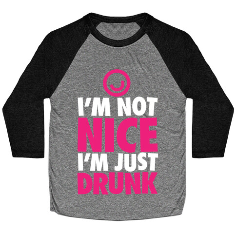 I'm Not Nice, I'm Just Drunk Baseball Tee