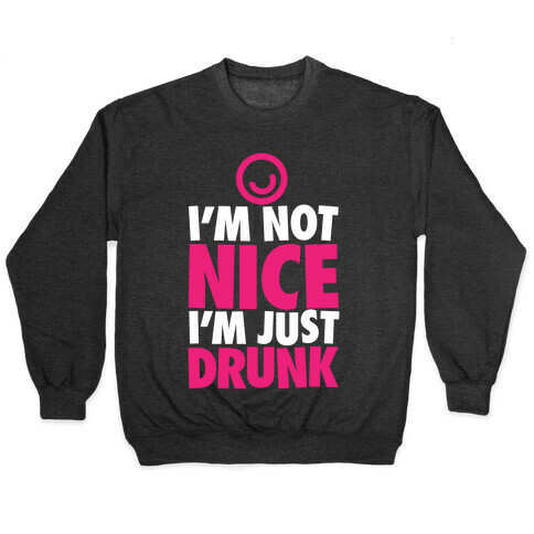 I'm Not Nice, I'm Just Drunk Pullover