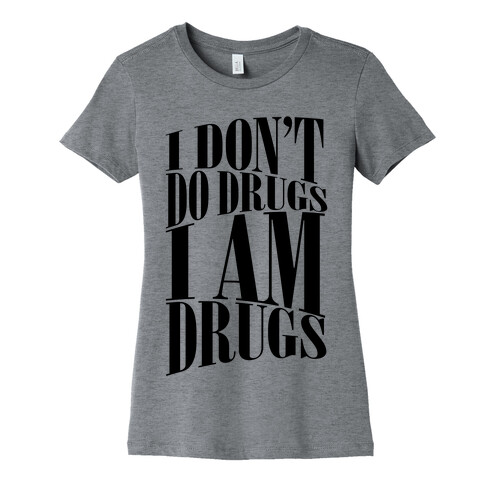 I Don't Do Drugs, I Am Drugs Womens T-Shirt