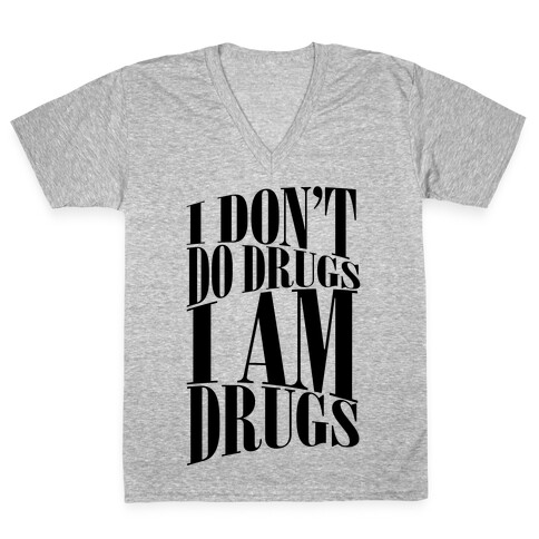 I Don't Do Drugs, I Am Drugs V-Neck Tee Shirt