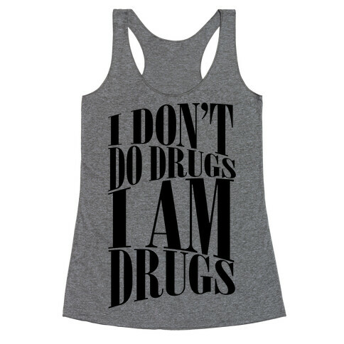 I Don't Do Drugs, I Am Drugs Racerback Tank Top