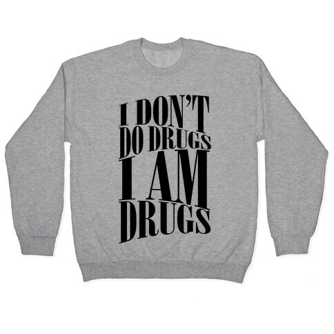 I Don't Do Drugs, I Am Drugs Pullover
