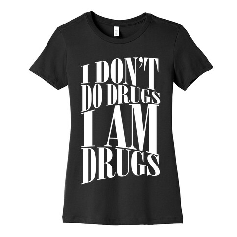 I Don't Do Drugs, I Am Drugs Womens T-Shirt