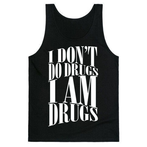 I Don't Do Drugs, I Am Drugs Tank Top