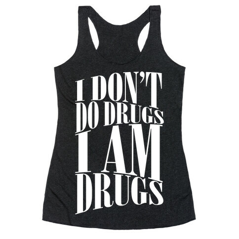 I Don't Do Drugs, I Am Drugs Racerback Tank Top