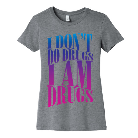 I Don't Do Drugs, I Am Drugs Womens T-Shirt