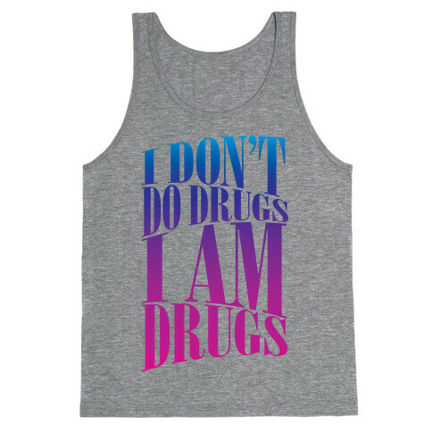 I Don't Do Drugs, I Am Drugs Tank Top