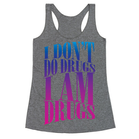 I Don't Do Drugs, I Am Drugs Racerback Tank Top