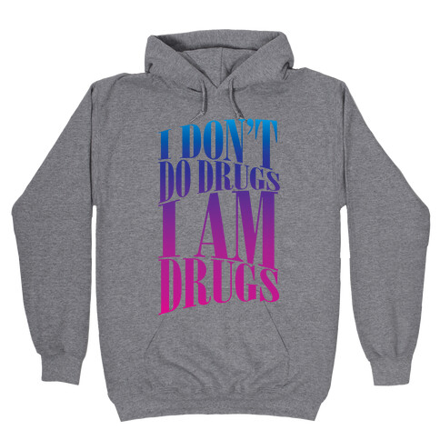 I Don't Do Drugs, I Am Drugs Hooded Sweatshirt