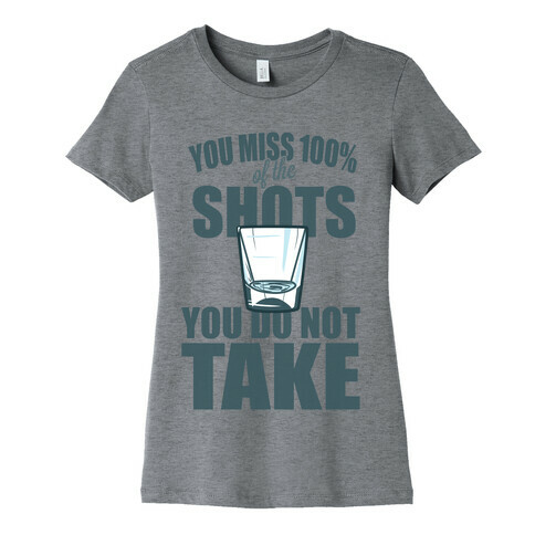 You Miss 100% of The Shots You Do Not Take Womens T-Shirt