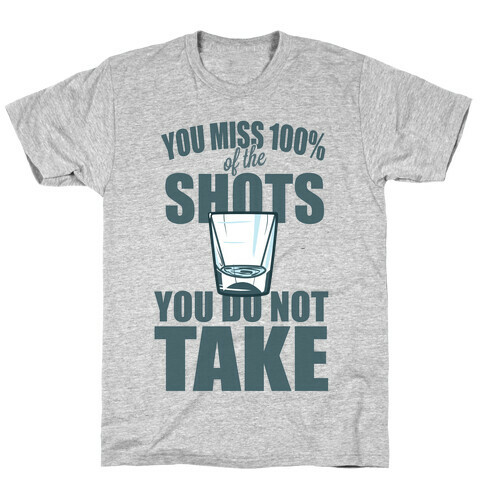 You Miss 100% of The Shots You Do Not Take T-Shirt