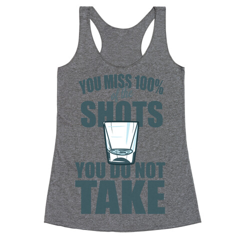 You Miss 100% of The Shots You Do Not Take Racerback Tank Top