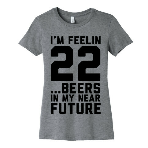 I'm Feeling 22...Beers Womens T-Shirt