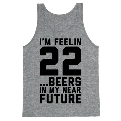 I'm Feeling 22...Beers Tank Top