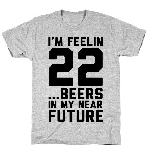 I'm Feeling 22...Beers T-Shirt