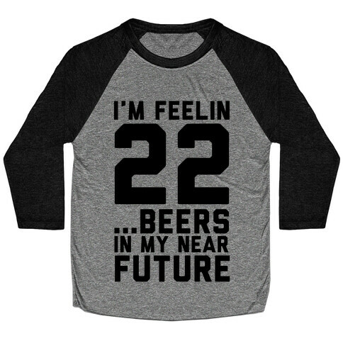 I'm Feeling 22...Beers Baseball Tee