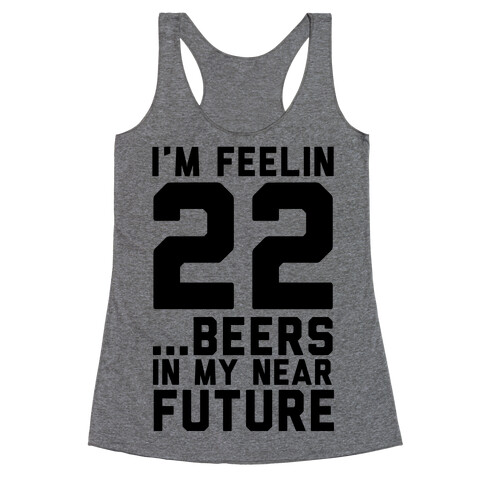 I'm Feeling 22...Beers Racerback Tank Top