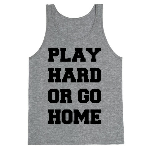 Play Hard or Go Home Tank Top