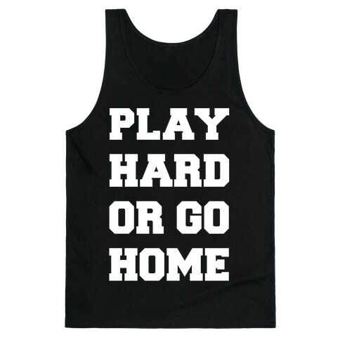 Play Hard or Go Home Tank Top
