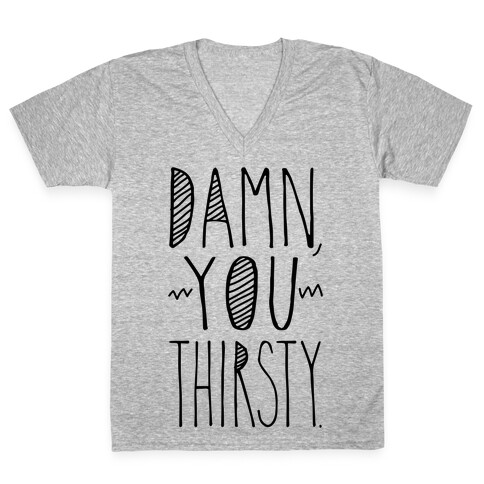 Damn, You Thirsty V-Neck Tee Shirt