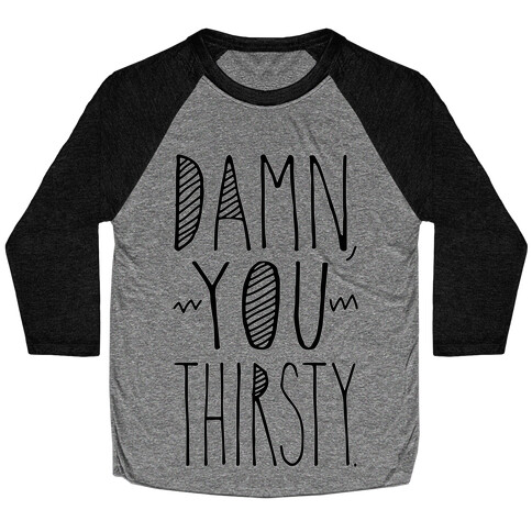 Damn, You Thirsty Baseball Tee