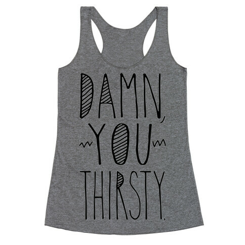 Damn, You Thirsty Racerback Tank Top