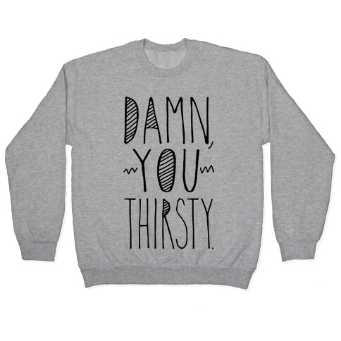 Damn, You Thirsty Pullover