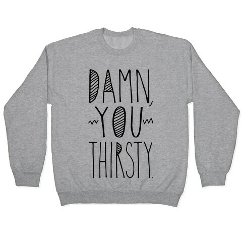 Damn, You Thirsty Pullover