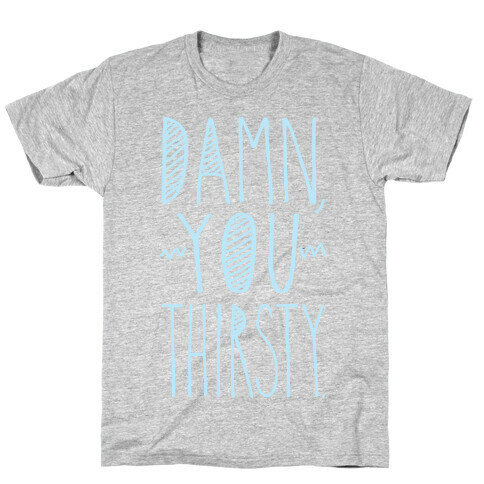 Damn, You Thirsty T-Shirt