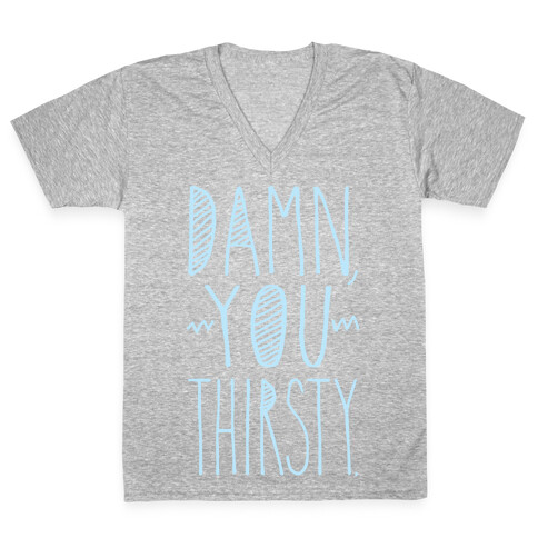 Damn, You Thirsty V-Neck Tee Shirt