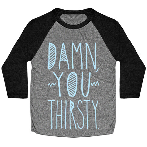 Damn, You Thirsty Baseball Tee