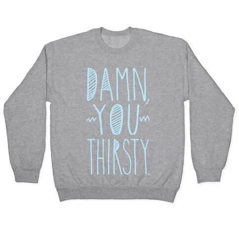 Damn, You Thirsty Pullover