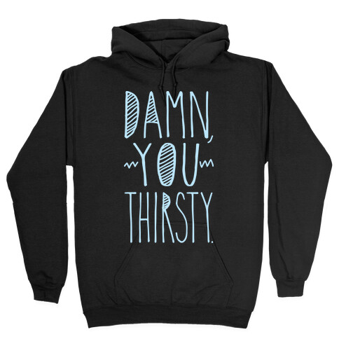 Damn, You Thirsty Hooded Sweatshirt